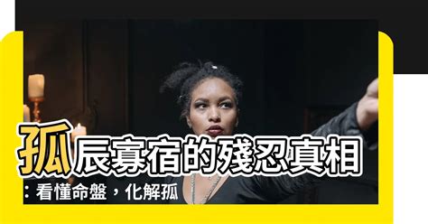 孤辰化解|【孤辰 意思】孤辰寡宿的殘忍真相：看懂命盤，化解孤獨運命！